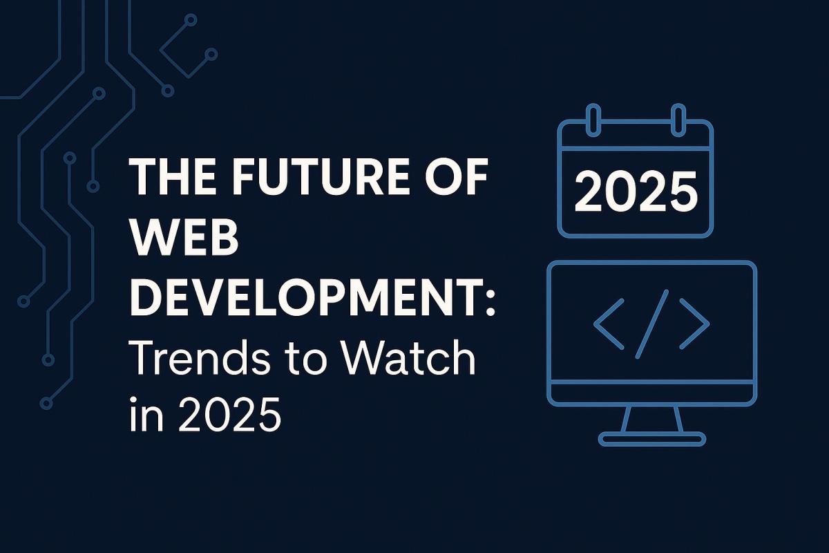 The Future of Web Development: Trends to Watch in 2025