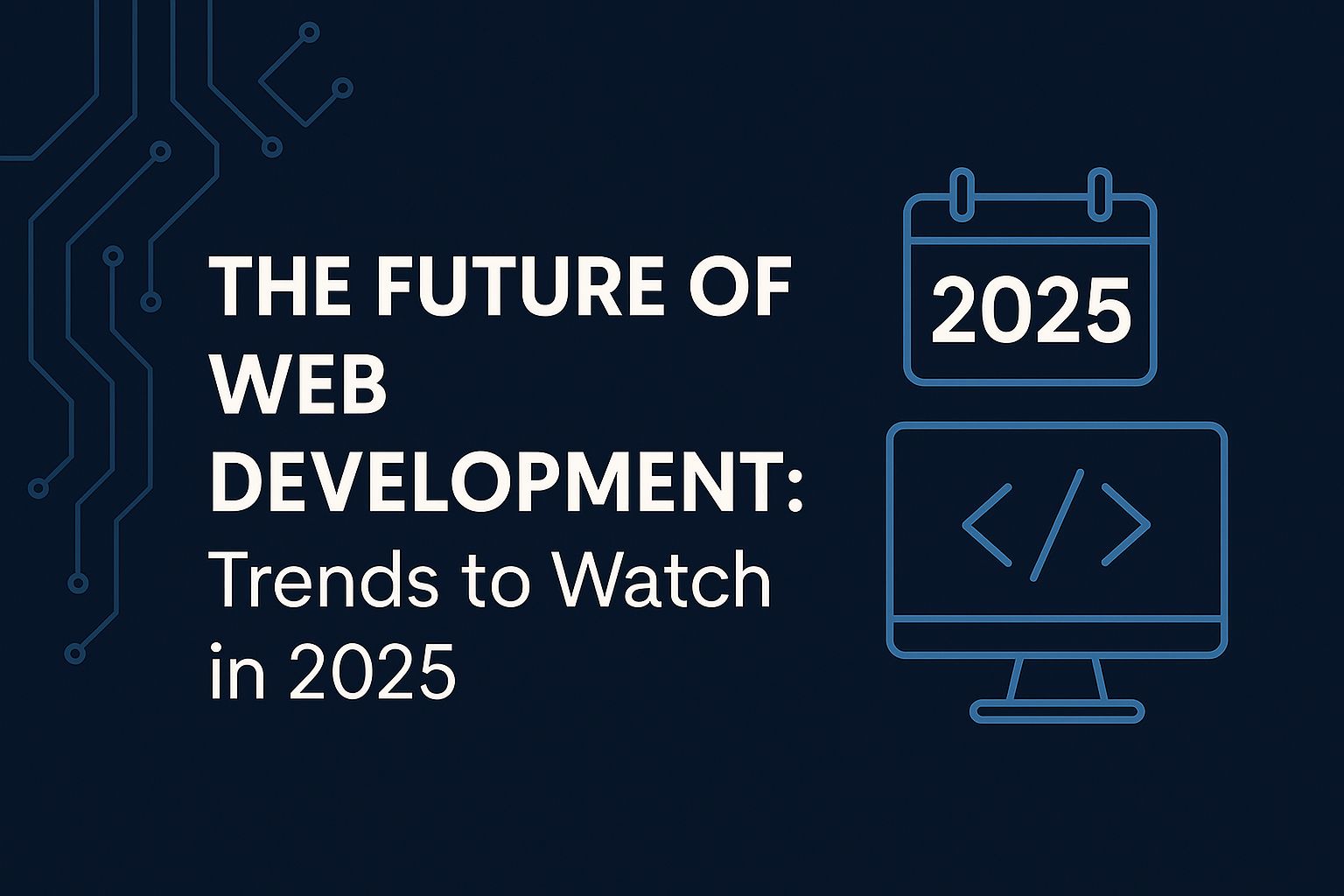 The Future of Web Development: Trends to Watch in 2025